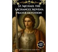 St. Michael the Archangel Novena Prayer Devotion: A 9-Day Journey of Protection, Courage, and Faith