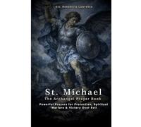 St. Michael the Archangel Prayer Book: Powerful Prayers for Protection, Spiritual Warfare & Victory over Evil