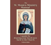 St. Monica Ministry Manual: A Guide for Drawing Your Loved Ones Back to the Church