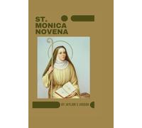 ST. MONICA NOVENA: A biography of St. Monica, her spiritual legacy, and the Nine-Day Novena Prayer