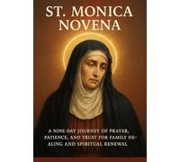 ST. MONICA NOVENA: A NINE-DAY JOURNEY OF PRAYER, Patience, and Trust for Family Healing AND SPIRITUAL RENEWAL
