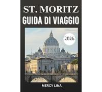 ST. MORITZ GUIDA DI VIAGGIO 2026: Scopri le migliori località sciistiche, avventure in montagna, ristoranti di alta qualità ed esperienze di lusso.
