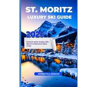 ST. MORITZ LUXURY SKI GUIDE 2026: Exclusive Winter Escapes, Elite Resorts & Glamorous Alpine Living (Travel around the world)