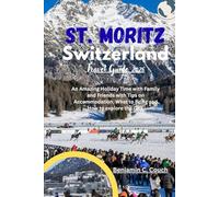 St. Moritz Switzerland Travel Guide 2026: An Amazing Holiday Time with Family and Friends with Tips on Accommodation, What to Bring and How to explore the City.