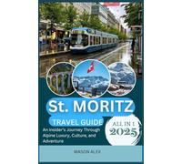 St. MORITZ TRAVEL GUIDE 2025: An Insider’s Journey Through Alpine Luxury, Culture, and Adventure