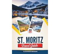 ST. MORITZ TRAVEL GUIDE 2026: Discover Hidden Gems, Historic Landmarks, Travel Tips, and Unforgettable Vacation Experiences