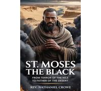 ST. MOSES THE BLACK: From Terror of the Nile to Father of the Desert