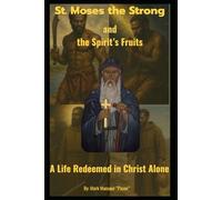 St. Moses the Strong and the Spirit’s Fruits A Life Redeemed in Christ Alone: A Life Redeemed in Christ Alone (Spiritual)
