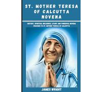 ST. MOTHER TERESA OF CALCUTTA NOVENA: History, Spiritual Influence, Litany and Powerful novena prayers to St. Mother Teresa of Calcutta
