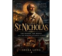 St. Nicholas: The Bishop, the Bones, and the Making of Santa Claus