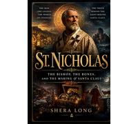 St. Nicholas: The Bishop, the Bones, and the Making of Santa Claus