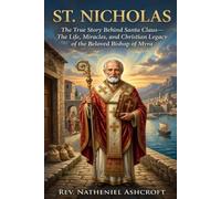 ST. NICHOLAS: The True Story Behind Santa Claus-The Life, Miracles, and Christian Legacy of the Beloved Bishop of Myra