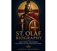 St. Olaf Biography: King, Viking, and Martyr: The Warrior Saint Who Christianized Norway