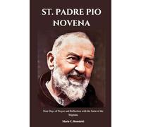 ST. PADRE PIO NOVENA: Nine Days of Prayer and Reflection with the Saint of the Stigmata (Powerful Catholic novena prayer books and Devotionals)