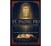 St. Padre Pio (St. Pio of Pietrelcina): Prayers, intercession for healing, protection, and miracles