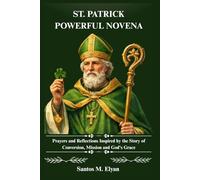 ST. PATRICK POWERFUL NOVENA: Prayers and Reflections Inspired by the Story of Conversion, Mission and God's Grace