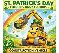St. Patrick’s Day Coloring Book for Kids : Construction Vehicles :: A Fun Holiday Gift with Trucks, Rainbows, Shamrocks & Gold for Ages 4-8 ... Holiday Coloring Books for Boys Ages 4-8)