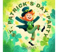 St. Patrick’s Day Party Gästebuch: Das witzige Gästebuch für Kleeblatt-Fans, Kobolde & Co. - mit Platz für über 45 Einträge! Die Geschenkidee zum irischen Nationalfeiertag!