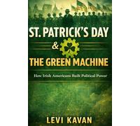 St. Patrick’s Day & the Green Machine: How Irish Americans Built Political Power