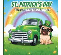 St. Patrick’s Day Truck Coloring Book for Kids: A cute collection of festive trucks carrying rainbows, shamrocks, lucky gold, pots of gold, puppies, ... in a bright and cheerful holiday atmosphere