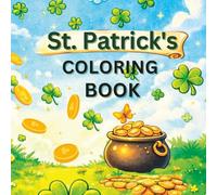 St. Patrick's COLORING BOOK: Celebrate the magic of St. Patrick’s Day with this fun and festive coloring book! Shamrocks, Pots of Gold and Lucky Fun for Kids Ages 4-10 | 8.5 x 8.5 Inch Square Edition