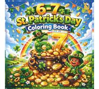 St. Patrick's Day 6-7 Coloring Book: A Fun 6 - 7 St. Patrick's Day Coloring Book with 67 Pages of Fun & Lucky Shamrocks, Leprechauns, Rainbows & Six ... and Meme Lovers (The 6-7 Coloring Collection)