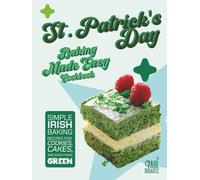 St. Patrick's Day Baking Made Easy Cookbook: Simple Irish Baking Recipes for Cookies, Cakes, and Everything Green