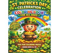 St. Patrick's Day Celebration Coloring Book For All Ages: A Fun and Festive Irish Holiday Coloring Adventure Filled with Shamrocks, Lucky Leprechauns, ... Day Scenes, Relaxing and Creativeness