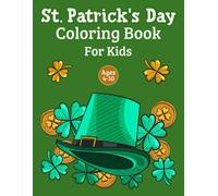 St. Patrick's Day Coloring Book for Kids Ages 4-10: Cute and Simple St. Patrick's Day Designs for Toddlers to Have Fun Coloring Pages for Kids Ages 4-10