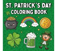 St. Patricks Day Coloring book: Fun and Relaxing St. Patrick’s Day Coloring Pages Featuring Leprechauns, Shamrocks, Rainbows, Pots of Gold, and Festive Holiday Scenes for Kids and Beginners