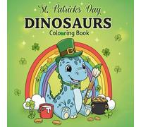 St. Patrick's Day Dinosaurs Coloring Book for Kids, Teens & Adults: 50 Cute Designs of Dinosaurs Celebrating St. Patrick's Day with Shamrocks, Leprechaun Hats, and Rainbows