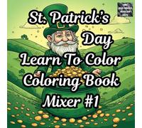 St. Patrick's Day Learn To Color Coloring Book Mixer #1: A Step-by-Step St. Patrick’s Day Coloring Guide for Beginners & Adults - Learn Shading, ... with Leprechauns, Clovers & Pots of Gold