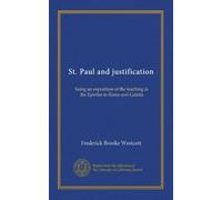 St. Paul and justification: being an exposition of the teaching in the Epistles to Rome and Galatia
