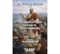 St. Paul in Britain: The Origin of British as Opposed to Papal Christianity: Acts 29 Supplement