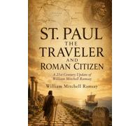 ST. PAUL THE TRAVELER AND ROMAN CITIZEN: A 21st Century Update of William Mitchell Ramsay