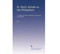 St. Paul's Epistle to the Philippians: A revised text with introduction, notes, and dissertations,