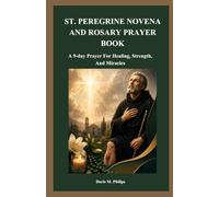 ST. PEREGRINE NOVENA AND ROSARY PRAYER BOOK: A 9-day Prayer For Healing, Strength, And Miracles