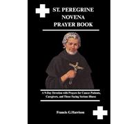 ST. PEREGRINE NOVENA PRAYER BOOK: A 9-Day Devotion with Prayers for Cancer Patients, Caregivers, and Those Facing Serious Illness