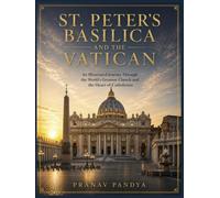 ST. PETER'S BASILICA AND THE VATICAN An Illustrated Journey through the World's Greatest Church and the Heart of Catholicism: Oversized 8.25 x 11 ... with bespoke 34 full-page Color Visual Plates