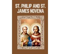 ST. PHILIP AND ST. JAMES NOVENA: Biography, Spiritual Legacy, and Nine Day Devotions to St. Philip and St. James (Mason Fenton novena prayer)