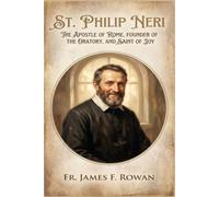ST. PHILIP NERI: The Apostle of Rome, Founder of the Oratory, and Saint of Joy