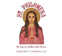 St. Philomena: The Story of a Stubborn Little Princess