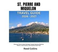 ST. PIERRE AND MIQUELON TRAVEL GUIDE 2026-2027: Discover French Island Heritage, Coastal Scenery, Maritime History, Local Cuisine, and Practical Travel Tips