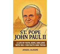 St. Pope John Paul II: A Life of Faith, Hope, and Love with 100+ Fun Facts and Trivia: Biography of St. Pope John Paul II