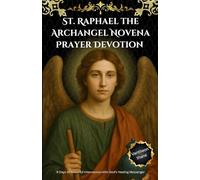 St. Raphael the Archangel Novena Prayer Devotion: 9 Days of Powerful Intercession with God’s Healing Messenger