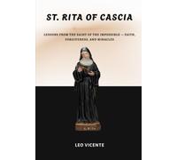 St. Rita of Cascia: Lessons From the Saint of the Impossible Faith, Forgiveness, and Miracles (Lessons From the Saints Series)