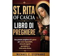 ST. RITA OF CASCIA LIBRO DI PREGHIERE: Una potente preghiera di 9 giorni per cause impossibili, miracoli urgenti, guarigione e intervento divino.