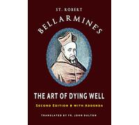 St. Robert Bellarmine's The Art of Dying Well: Second Edition with Addenda