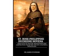 St. Rose Philippine Duchesne Novena: Nine days of Prayer, Reflection and Inspiration from the life of a Faithful Missionary