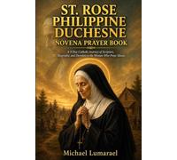 St. Rose Philippine Duchesne Novena Prayer Book: A 9 Day Catholic Journey of Scripture, Biography, and Devotion to the Woman Who Prays Always